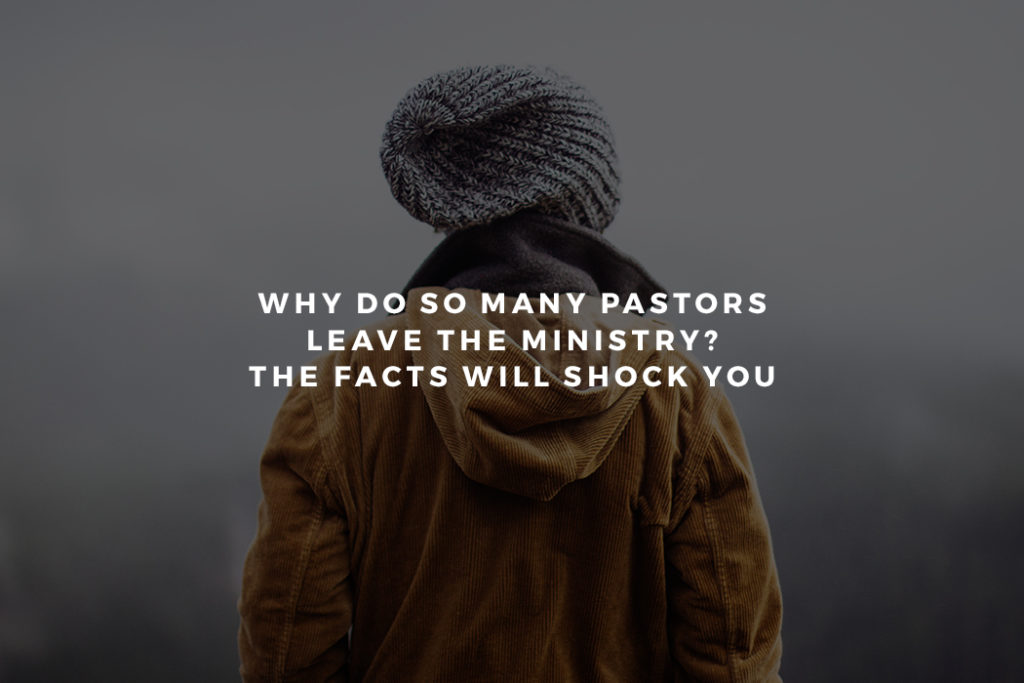 Why Do So Many Pastors Leave the Ministry? The Facts Will Shock You