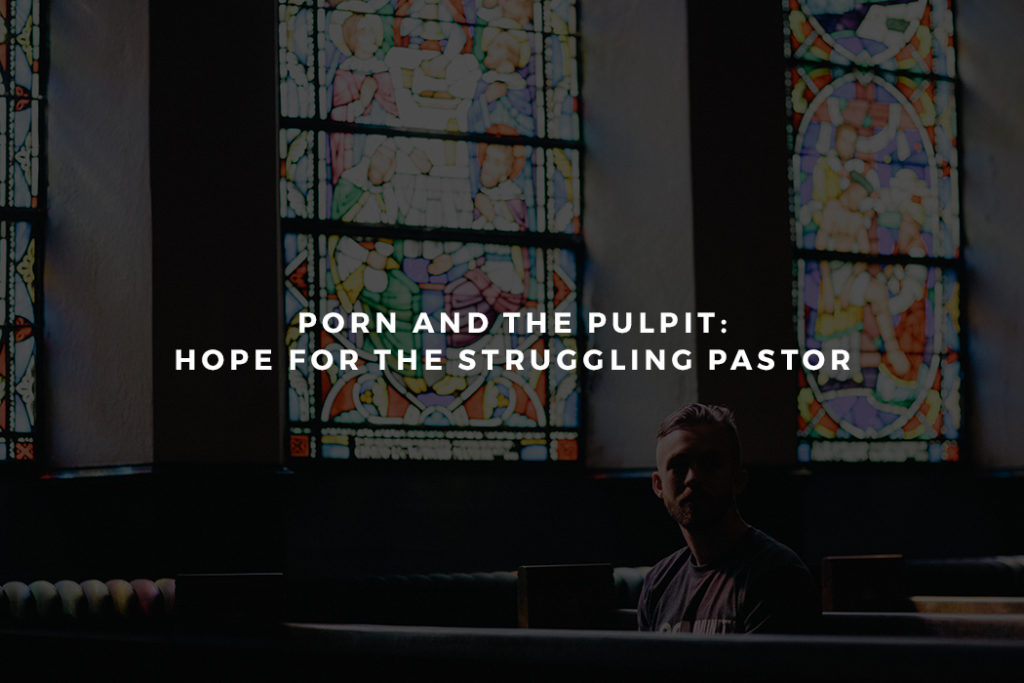 Porn And The Pulpit Hope For The Struggling Pastor Expastors